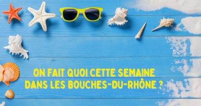 Que faire dans les Bouches-du-Rhône cette semaine ?