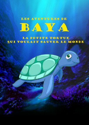 Les Aventures de Baya, la petite tortue qui voulait sauver le monde