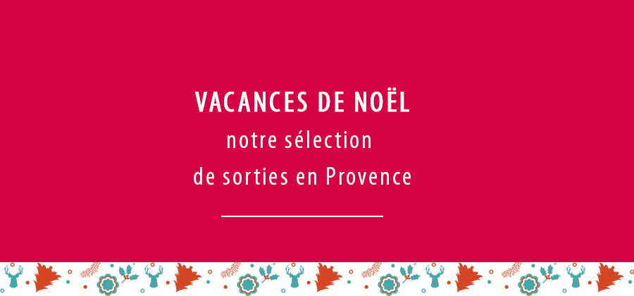 Vacances de Noël, notre sélection de sorties en Provence