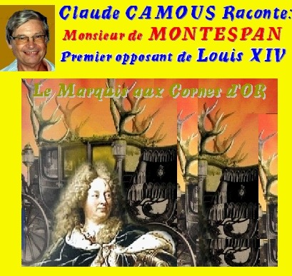 Claude Camous raconte Monsieur de MONTESPAN, le Marquis « aux cornes d'or », premier opposant de Louis XIV