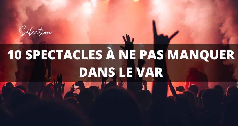 10 spectacles et concerts à ne pas manquer jusqu?à la fin de l?année dans le Var