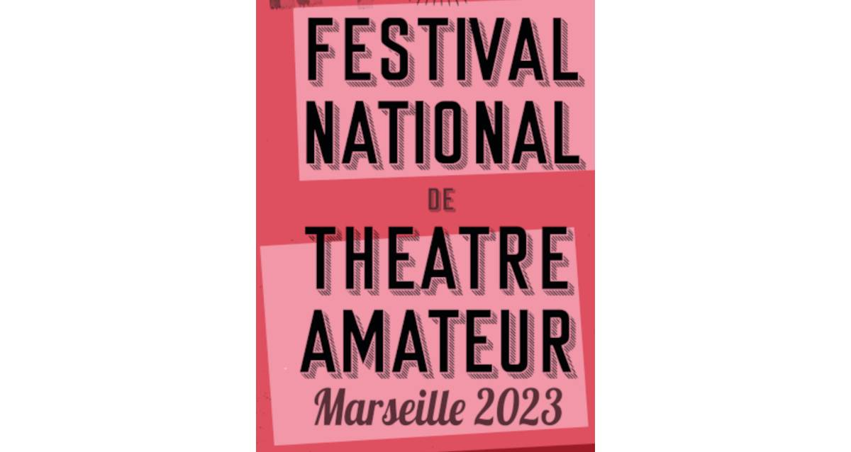 Festival national de thÃ©Ã¢tre amateur - Marseille 2023
